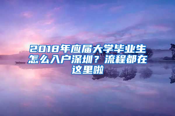 2018年應(yīng)屆大學(xué)畢業(yè)生怎么入戶深圳？流程都在這里啦