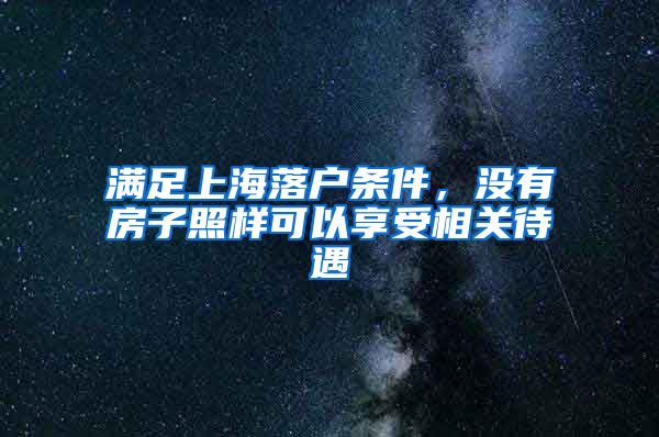 滿足上海落戶條件，沒有房子照樣可以享受相關待遇