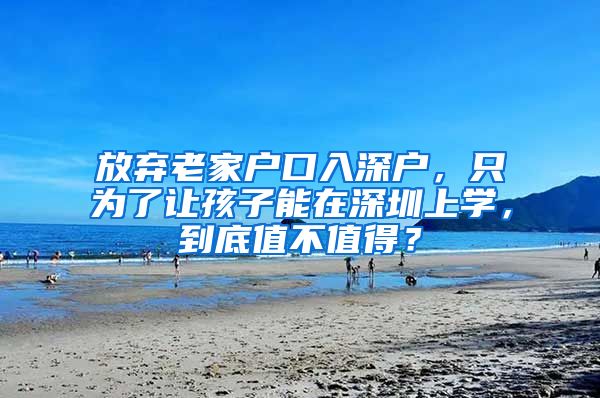 放棄老家戶口入深戶，只為了讓孩子能在深圳上學(xué)，到底值不值得？