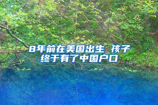 8年前在美國(guó)出生 孩子終于有了中國(guó)戶口