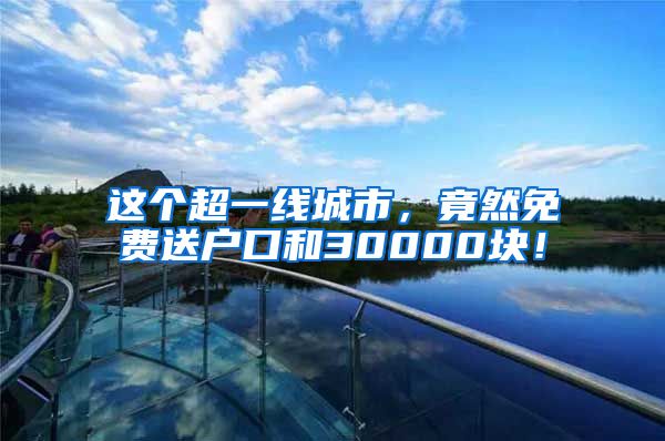 這個超一線城市，竟然免費送戶口和30000塊！