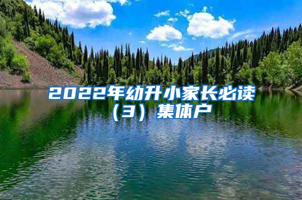 2022年幼升小家長(zhǎng)必讀（3）集體戶