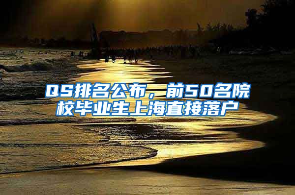 QS排名公布，前50名院校畢業(yè)生上海直接落戶