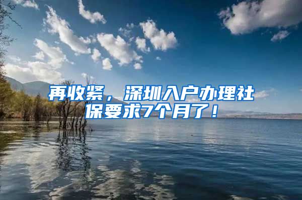 再收緊，深圳入戶辦理社保要求7個月了！