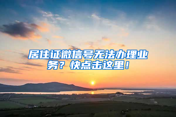 居住證微信號無法辦理業(yè)務(wù)？快點擊這里！