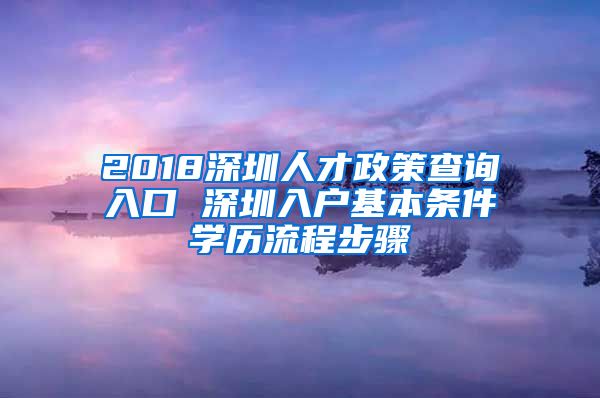 2018深圳人才政策查詢?nèi)肟?深圳入戶基本條件學歷流程步驟