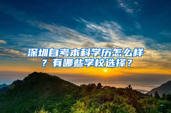 深圳自考本科學(xué)歷怎么樣？有哪些學(xué)校選擇？