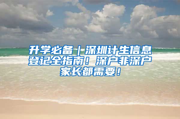 升學必備｜深圳計生信息登記全指南！深戶非深戶家長都需要！