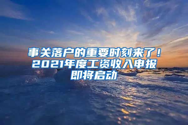 事關(guān)落戶的重要時刻來了！2021年度工資收入申報即將啟動