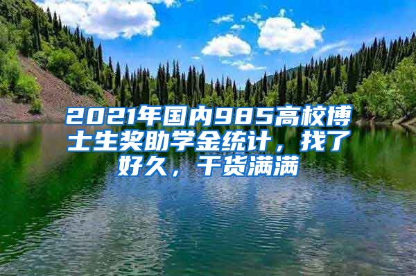 2021年國內985高校博士生獎助學金統(tǒng)計，找了好久，干貨滿滿