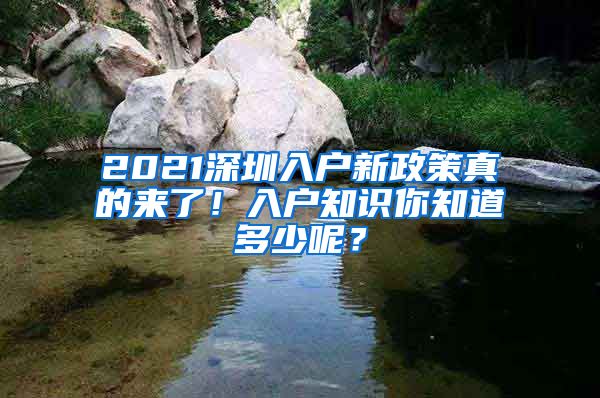 2021深圳入戶新政策真的來了！入戶知識你知道多少呢？