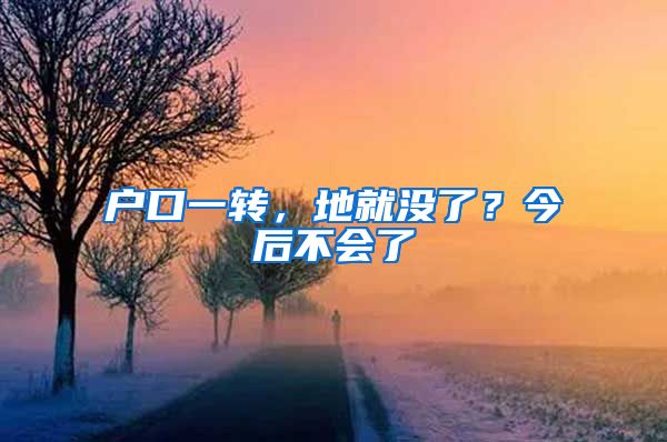 戶口一轉(zhuǎn)，地就沒了？今后不會了