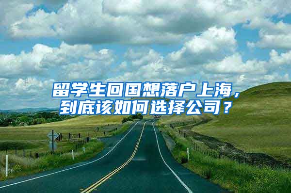 留學生回國想落戶上海，到底該如何選擇公司？