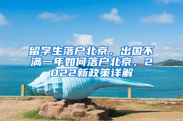 留學(xué)生落戶北京，出國不滿一年如何落戶北京，2022新政策詳解