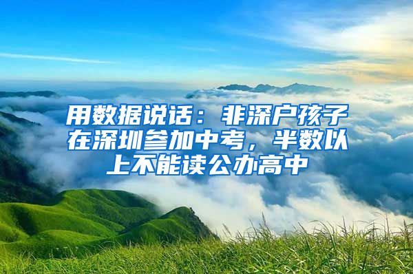 用數(shù)據(jù)說話：非深戶孩子在深圳參加中考，半數(shù)以上不能讀公辦高中