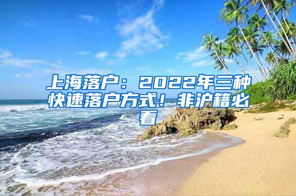 上海落戶：2022年三種快速落戶方式！非滬籍必看