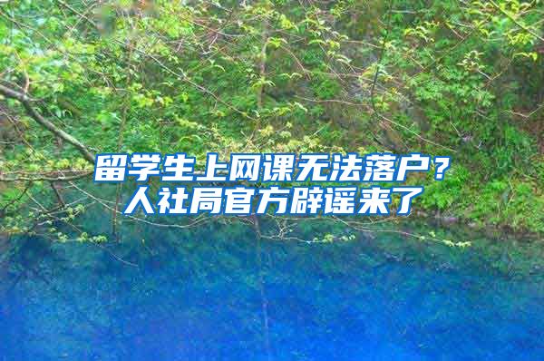 留學(xué)生上網(wǎng)課無法落戶？人社局官方辟謠來了