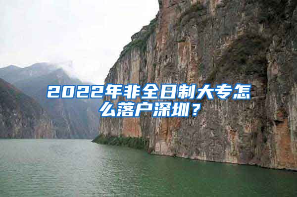 2022年非全日制大專怎么落戶深圳？