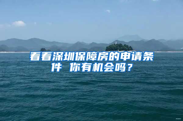 看看深圳保障房的申請條件 你有機會嗎？