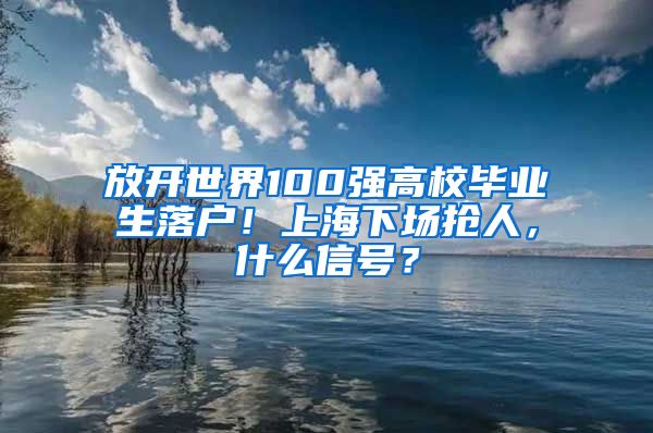 放開世界100強高校畢業(yè)生落戶！上海下場搶人，什么信號？