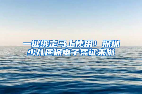 一鍵綁定馬上使用！深圳少兒醫(yī)保電子憑證來啦