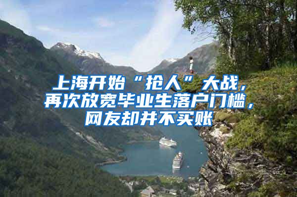 上海開始“搶人”大戰(zhàn)，再次放寬畢業(yè)生落戶門檻，網(wǎng)友卻并不買賬