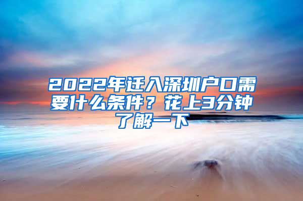 2022年遷入深圳戶口需要什么條件？花上3分鐘了解一下