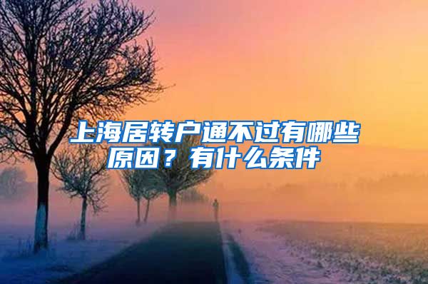 上海居轉(zhuǎn)戶通不過有哪些原因？有什么條件