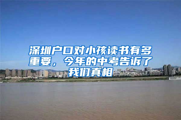 深圳戶口對(duì)小孩讀書有多重要，今年的中考告訴了我們真相