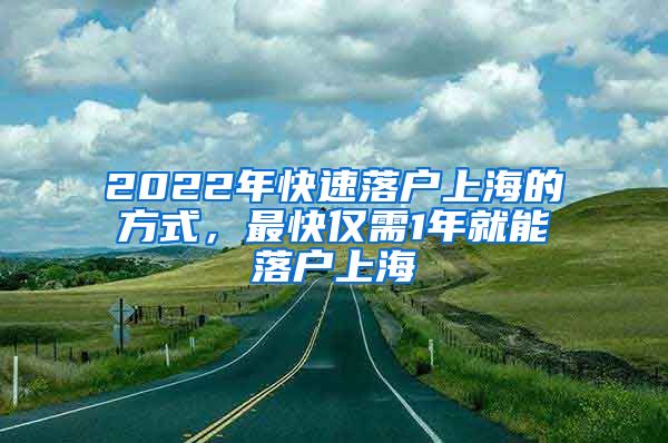 2022年快速落戶上海的方式，最快僅需1年就能落戶上海