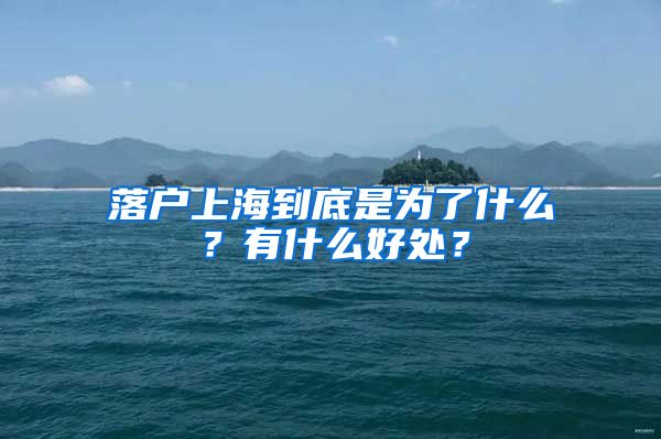 落戶上海到底是為了什么？有什么好處？