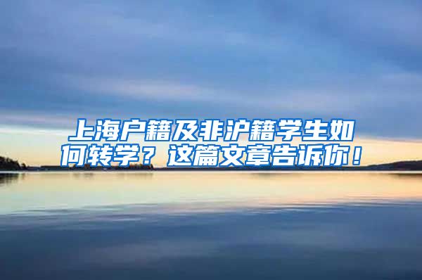 上海戶籍及非滬籍學(xué)生如何轉(zhuǎn)學(xué)？這篇文章告訴你！