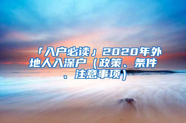 「入戶必讀」2020年外地人入深戶（政策、條件、注意事項(xiàng)）