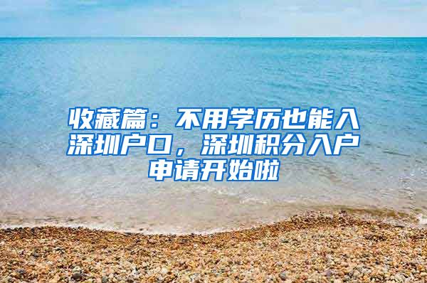 收藏篇：不用學(xué)歷也能入深圳戶口，深圳積分入戶申請(qǐng)開始啦