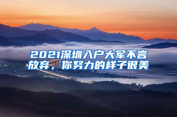 2021深圳入戶大軍不言放棄，你努力的樣子很美