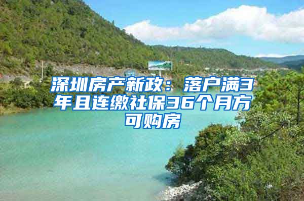 深圳房產(chǎn)新政：落戶滿3年且連繳社保36個(gè)月方可購房