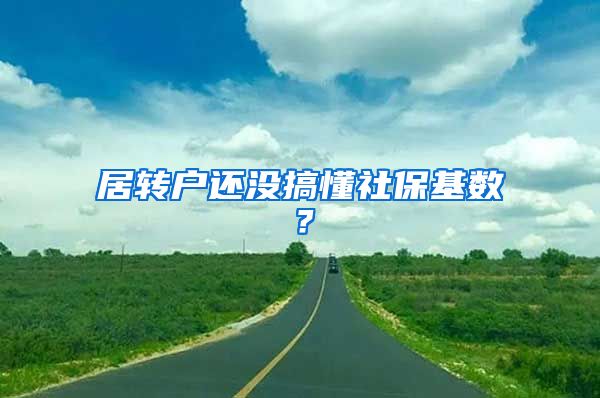 居轉(zhuǎn)戶還沒搞懂社?；鶖?shù)？