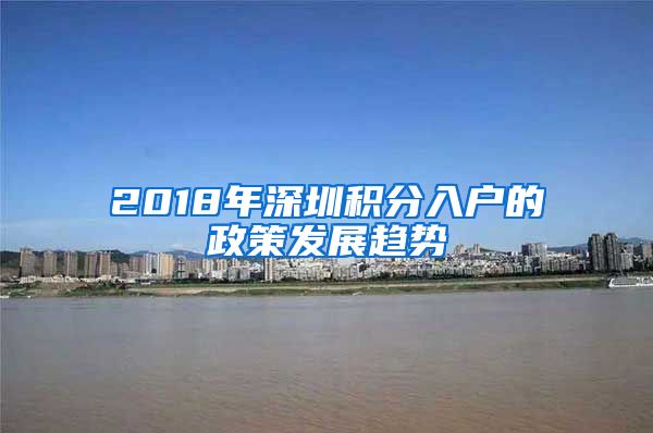 2018年深圳積分入戶的政策發(fā)展趨勢(shì)