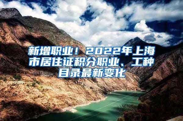 新增職業(yè)！2022年上海市居住證積分職業(yè)、工種目錄最新變化