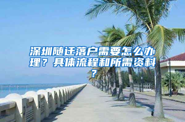 深圳隨遷落戶需要怎么辦理？具體流程和所需資料？