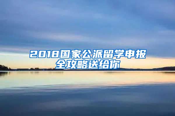 2018國家公派留學申報全攻略送給你