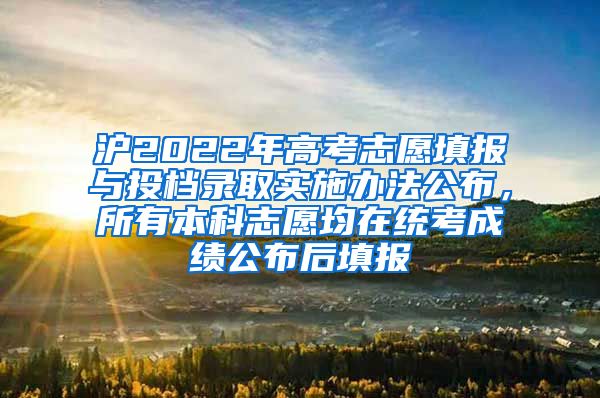 滬2022年高考志愿填報(bào)與投檔錄取實(shí)施辦法公布，所有本科志愿均在統(tǒng)考成績(jī)公布后填報(bào)