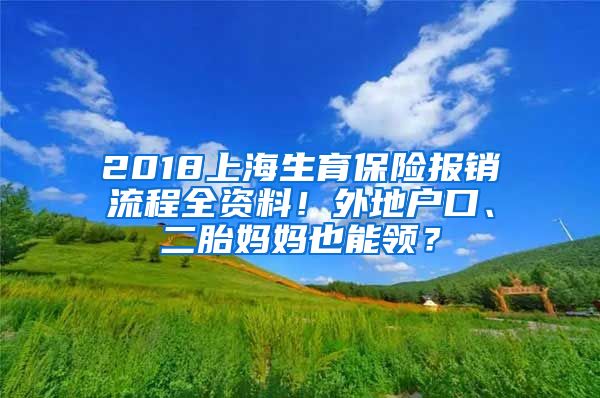 2018上海生育保險報銷流程全資料！外地戶口、二胎媽媽也能領？