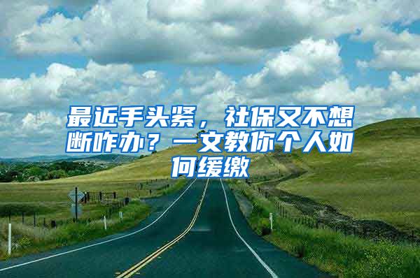 最近手頭緊，社保又不想斷咋辦？一文教你個人如何緩繳