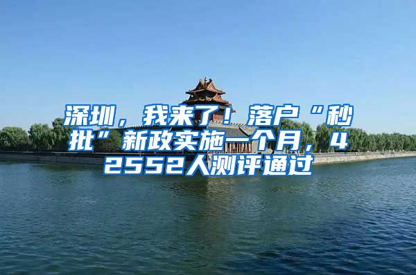 深圳，我來了！落戶“秒批”新政實(shí)施一個(gè)月，42552人測評通過