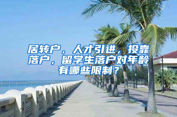 居轉戶，人才引進，投靠落戶，留學生落戶對年齡有哪些限制？