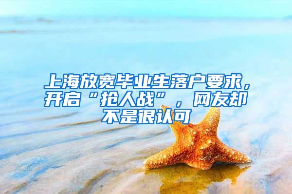 上海放寬畢業(yè)生落戶要求，開啟“搶人戰(zhàn)”，網(wǎng)友卻不是很認(rèn)可