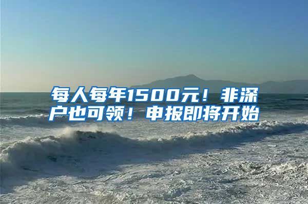 每人每年1500元！非深戶也可領(lǐng)！申報即將開始