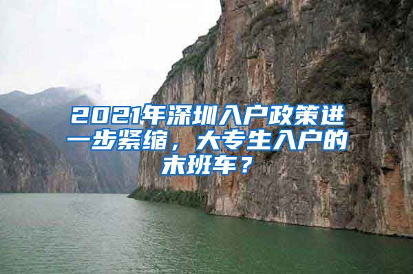 2021年深圳入戶政策進(jìn)一步緊縮，大專生入戶的末班車？