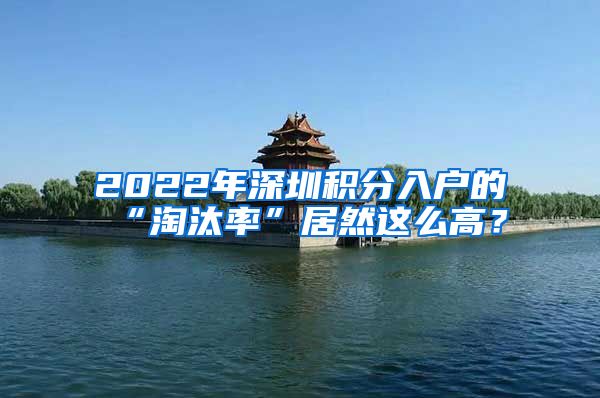 2022年深圳積分入戶的“淘汰率”居然這么高？